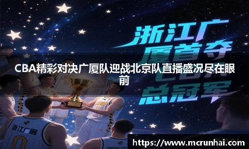 CBA精彩对决广厦队迎战北京队直播盛况尽在眼前