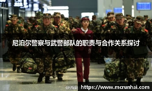 尼泊尔警察与武警部队的职责与合作关系探讨