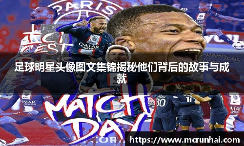 足球明星头像图文集锦揭秘他们背后的故事与成就
